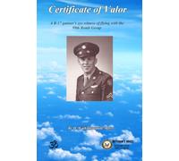 Certificate of Valor: A B-17 gunner’s eyewitness flying with the 99th Bomb Group