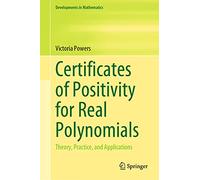 Certificates of Positivity for Real Polynomials: Theory, Practice, and Applications: 69 (Developments in Mathematics, 69)