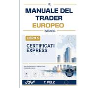 CERTIFICATI EXPRESS (IL MANUALE DEL TRADER EUROPEO): Il manuale sugli Autocall per i trader di prodotti strutturati europei