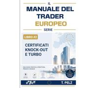 CERTIFICATI KNOCK-OUT E TURBO (IL MANUALE DEL TRADER EUROPEO): Padroneggiare il trading dei certificati con leva