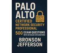 Certification Palo Alto Networks Certified Network Security Professional (PCNSC / NetSec-Pro) Practice Gude: 500 Exam Questions with Detailed Explanations