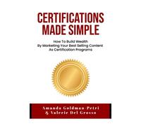 Certifications Made Simple: How To Build Wealth By Marketing Your Best Selling Content As Certification Programs