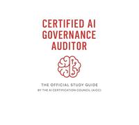Certified AI Governance Auditor: The Official Study Guide by the AI Certification Council (AICC)