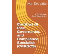 Certified AI Risk, Governance, and Compliance Specialist (CARGCS): AI Certification Study Guide Series