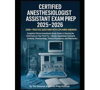 Certified Anesthesiologist Assistant Exam Prep 2025-2026: 2000+ Practice Questions with Explained Answers | Complete Clinical Anesthesia Study Guide ... Concepts, Anatomy, Pharmacology, mnemonics,