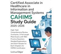 CERTIFIED ASSOCIATE IN HEALTHCARE INFORMATION AND MANAGEMENT SYSTEMS (CAHIMS) STUDY GUIDE 2025-2026: High-Yield Comprehensive Review Summaries, 5 ... and Short for HIMSS Certification
