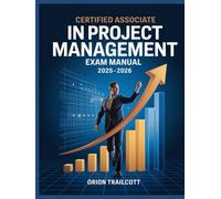 Certified Associate in Project Management Exam Manual 2025-2026: Complete Study Guide with Practice Questions, Detailed Answers, and Proven Test-Taking Strategies for CAPM Preparation