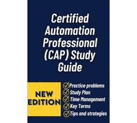 Certified Automation Professional (CAP) Study Guide: A Comprehensive Review Of Industrial Automation Concepts, Exam Strategies, And Practice Insights For Isp Cap Certification Success