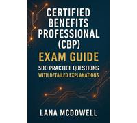 Certified Benefits Professional (CBP) Exam Guide: 500 Practice Questions with Detailed Explanations