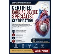 CERTIFIED CARDIAC DEVICE SPECIALIST CERTIFICATION: The Ultimate Self-Study Companion for Device Clinicians, Electrophysiology Fellows, and Industry Representatives Pursuing Professional Certification