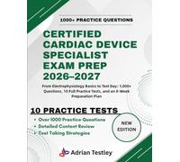 CERTIFIED CARDIAC DEVICE SPECIALIST EXAM PREP 2026-2027: From Electrophysiology Basics to Test Day: 1,000+ Questions, 10 Full Practice Tests, and an 8-Week Preparation Plan
