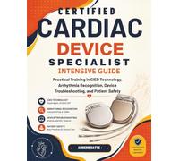 CERTIFIED CARDIAC DEVICE SPECIALIST INTENSIVE GUIDE: Practical Training in CIED Technology, Arrhythmia Recognition, Device Troubleshooting, and Patient Safety