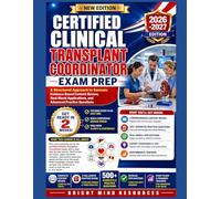 CERTIFIED CLINICAL TRANSPLANT COORDINATOR EXAM PREP: Structured Approach to Success: Evidence-Based Content Review, Real-World Applications, and Advanced Practice Questions