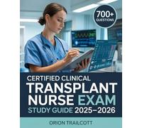 Certified Clinical Transplant Nurse Exam Study Guide 2025-2026: The Complete Review of CCTN with 700+ Questions, Explanations, And Proven Test-Taking Strategies