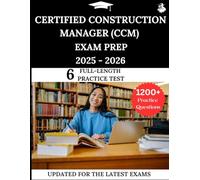 CERTIFIED CONSTRUCTION MANAGER (CCM) STUDY GUIDE 2025-2026: Your All-in-One Prep to Success with Practice Questions, Detailed Explanations, and Expert Strategies