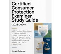 CERTIFIED CONSUMER PROTECTION EXAMINER STUDY GUIDE (2025-2026): 500 Practice Questions, 10 Field Exercises, Expert Manual to TILA, UDAAP, CMS Auditing, and Quick Reference Sheets for CCPE Candidates