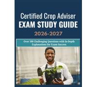 Certified Crop Adviser Exam Study Guide 2026-2027: Over 500 Challenging Questions with In-Depth Explanations for Exam Success