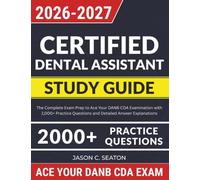 Certified Dental Assistant Study Guide: The Complete Exam Prep to Ace Your DANB CDA Examination with 2,000+ Practice Questions and Detailed Answer Explanations