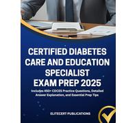 CERTIFIED DIABETES CARE AND EDUCATION SPECIALIST EXAM PREP 2025: Includes 450+ CDCES Practice Questions, Detailed Answer Explanation, and Essential Prep Tips (Medical exams)