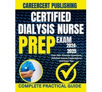 CERTIFIED DIALYSIS NURSE EXAM PREP 2024-2025: Over 260+ Practice Questions, detailed Answer Explanations and Exam Tips (MEDICA)