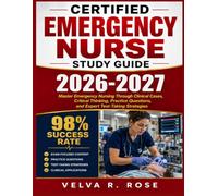 CERTIFIED EMERGENCY NURSE STUDY GUIDE 2026-2027: Master Emergency Nursing Through Clinical Cases, Critical Thinking, Practice Questions, and Expert Test-Taking Strategies