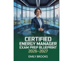 Certified Energy Manager Exam Prep Blueprint 2026-2027: Comprehensive Study Manual with Practice Questions, Case Studies, and Proven Strategies for ... and Sustainable Facility Management