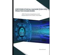 Certified Ethical Hacker (CEH V13) Practice Exam Guide:: 500 Practice Questions and Explanations for Exam Success