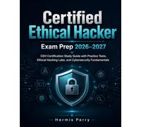 Certified Ethical Hacker Exam Prep 2026-2027: CEH Certification Study Guide with Practice Tests, Ethical Hacking Labs, and Cybersecurity Fundamentals