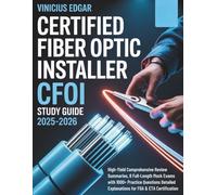 CERTIFIED FIBER OPTIC INSTALLER (CFOI) STUDY GUIDE 2025-2026: High-Yield Comprehensive Review Summaries, 8 Full-Length Mock Exams with 1000+ Practice ... Explanations for FOA & ETA Certification