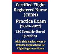 Certified Flight Registered Nurse (CFRN) Practice Exam: 120 Questions & Answers: Boost confidence using scenario-based questions, high-yield review ... for Flight Registered Nurse exam prep