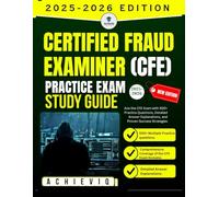 Certified Fraud Examiner (CFE) Practice Exam 2025-2026 Study Guide: Ace the CFE Exam with 500+ Practice Questions, Detailed Answer Explanations, and Proven Success Strategies