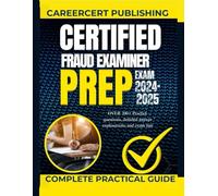 CERTIFIED FRAUD EXAMINER EXAM PREP 2024-2025.: OVER 200+ Practice questions, detailed Answer Explanations and Exam tips
