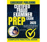 CERTIFIED FRAUD EXAMINER EXAM PREP 2025: Over 320+ Practice Questions, detailed Answer Explanations and Exam Tips {2ND EDITION}
