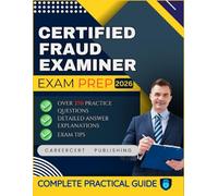 CERTIFIED FRAUD EXAMINER EXAM PREP 2026: Over 370 Practice Questions, detailed Answer Explanations and Exam Tips
