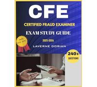 CERTIFIED FRAUD EXAMINER EXAM STUDY GUIDE 2025-2026: Over 240+ Practice Questions, detailed Answer Explanations and Exam Tips