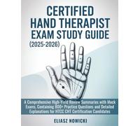 CERTIFIED HAND THERAPIST EXAM STUDY GUIDE (2025-2026): A Comprehensive High-Yield Review Summaries with Mock Exams, Containing 800+ Practice Questions ... for HTCC CHT Certification Candidates