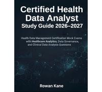 Certified Health Data Analyst Study Guide 2026-2027: Health Data Management Certification Mock Exams with Healthcare Analytics, Data Governance, and Clinical Data Analysis Questions