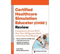 Certified Healthcare Simulation Educator (CHSE®) Review: Comprehensive Review, PLUS More Than 350 Questions Based on the Latest Exam Blueprint