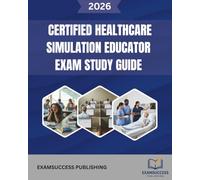 CERTIFIED HEALTHCARE SIMULATION EDUCATOR EXAM STUDY GUIDE: Expert Strategies, Practice Questions, and Comprehensive Review for CHSE Exam