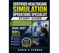 Certified Healthcare Simulation Operations Specialist Study Guide 2026-2027: Beyond the Control Room: A Strategic Review of Medical Concepts, AV ... the Next-Generation Simulation Professional
