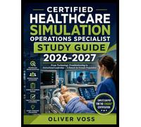 Certified Healthcare Simulation Operations Specialist Study Guide 2026-2027: From Technology Troubleshooting to Instructional Leadership - A Domain-by-Domain Preparation