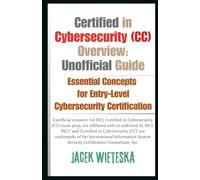Certified in Cybersecurity (CC) Overview: Unofficial Guide: Essential Concepts for Entry-Level Cybersecurity Certification (Cybersecurity Mastery Series)
