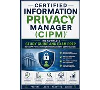 Certified Information Privacy Manager (CIPM): The Complete Study Guide and Exam Prep for IAPP Privacy Program Management Certification