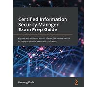 Certified Information Security Manager Exam Prep Guide: Aligned with the latest edition of the CISM Review Manual to help you pass the exam with confidence