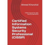 Certified Information Systems Security Professional (CISSP): A field manual for daily security operations