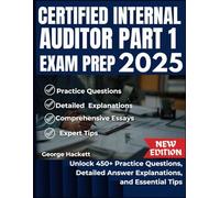 CERTIFIED INTERNAL AUDITOR PART 1 EXAM PREP 2025: Unlock 450+ Practice Questions, Detailed Answer, Explanations, and Essential Tips