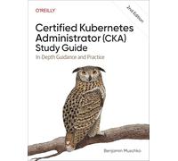 Certified Kubernetes Administrator (CKA) Study Guide - In-Depth Guidance and Practice