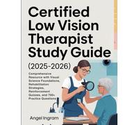 CERTIFIED LOW VISION THERAPIST STUDY GUIDE (2025-2026): Comprehensive Resource with Visual Science Foundations, Rehabilitation Strategies, Reinforcement Quizzes, and 700+ Practice Questions