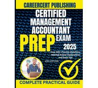 CERTIFIED MANAGEMENT ACCOUNTANT EXAM PREP 2025: Over 300+ Practice Questions, detailed Answer Explanations and Exam Tips {2nd Edition}