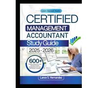 CERTIFIED MANAGEMENT ACCOUNTANT STUDY GUIDE 2025-2026: 600+ Practice Questions with detailed Answer Explanations for your Certification Success